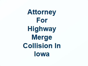 Attorney for Highway Merge Collision in Iowa