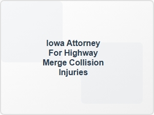 Iowa Attorney for Highway Merge Collision Injuries