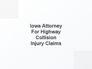 Iowa Highway Accident Attorney for Collision Injuries