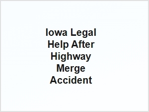 Iowa Legal Help After Highway Merge Accident