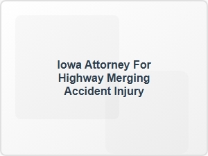 Iowa Attorney for Highway Merging Accident Injury